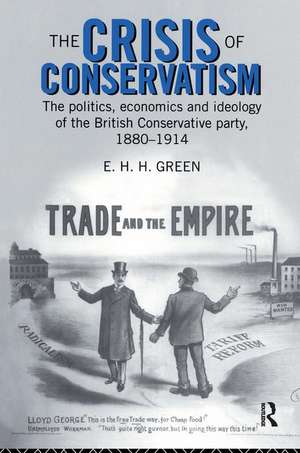 The Crisis of Conservatism: The Politics, Economics and Ideology of the Conservative Party, 1880-1914 de E.H.H. Green