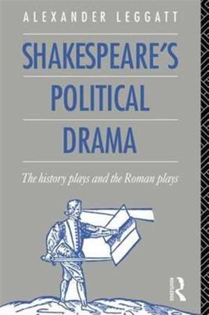 Shakespeare's Political Drama: The History Plays and the Roman Plays de Alexander Leggatt