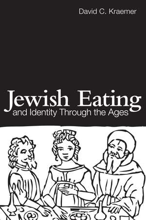 Jewish Eating and Identity Through the Ages de David C Kraemer