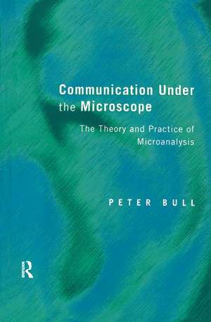 Communication Under the Microscope: The Theory and Practice of Microanalysis de Peter Bull