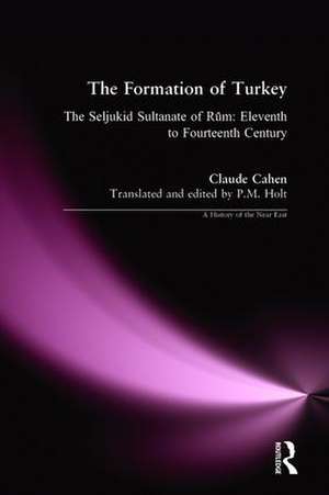 The Formation of Turkey: The Seljukid Sultanate of Rum: Eleventh to Fourteenth Century de Claude Cahen