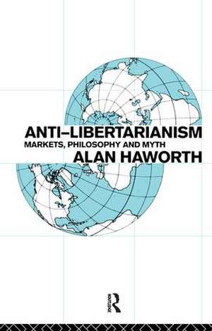 Anti-libertarianism: Markets, philosophy and myth de Alan Haworth