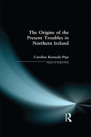 The Origins of the Present Troubles in Northern Ireland de Caroline Kennedy-Pipe