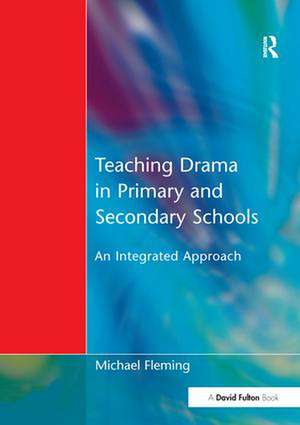 Teaching Drama in Primary and Secondary Schools: An Integrated Approach de Michael Fleming