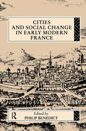 Cities and Social Change in Early Modern France de Philip Benedict