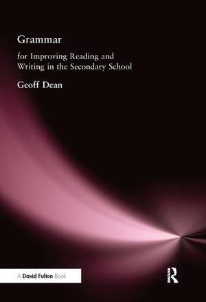 Grammar for Improving Writing and Reading in Secondary School de Geoff Dean