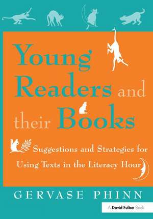 Young Readers and Their Books: Suggestions and Strategies for Using Texts in the Literacy Hour de Gervase Phinn