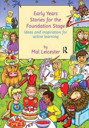 Early Years Stories for the Foundation Stage: Ideas and Inspiration for Active Learning de Mal Leicester