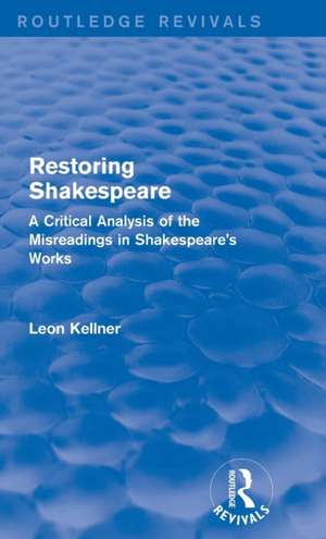 Restoring Shakespeare: A Critical Analysis of the Misreadings in Shakespeare's Works de Leon Kellner