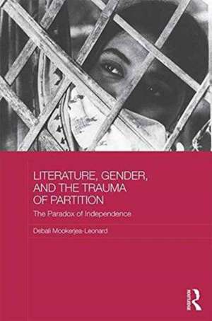 Literature, Gender, and the Trauma of Partition: The Paradox of Independence de Debali Mookerjea-Leonard