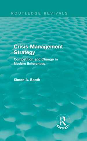 Crisis Management Strategy: Competition and Change in Modern Enterprises de Simon A. Booth