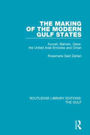 The Making of the Modern Gulf States: Kuwait, Bahrain, Qatar, the United Arab Emirates and Oman de Rosemarie Said Zahlan