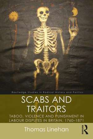 Scabs and Traitors: Taboo, Violence and Punishment in Labour Disputes in Britain, 1760-1871 de Thomas Linehan