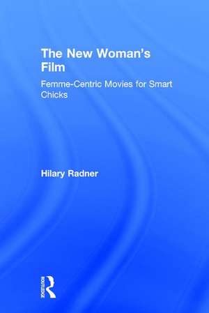 The New Woman's Film: Femme-centric Movies for Smart Chicks de Hilary Radner