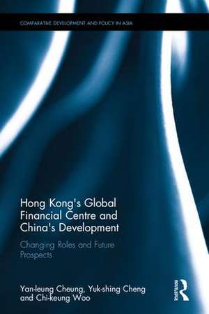 Hong Kong's Global Financial Centre and China's Development: Changing Roles and Future Prospects de Yan-leung Cheung