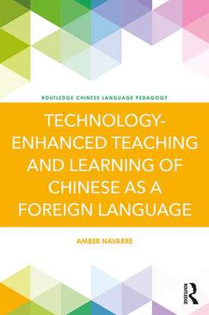 Technology-Enhanced Teaching and Learning of Chinese as a Foreign Language de Amber Navarre