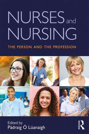 Nurses and Nursing: The Person and the Profession de Pádraig Ó Lúanaigh