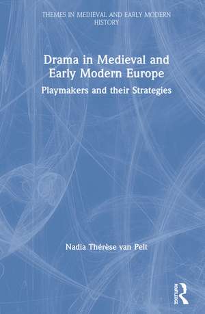 Drama in Medieval and Early Modern Europe: Playmakers and their Strategies de Nadia Thérèse van Pelt