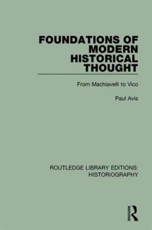 Foundations of Modern Historical Thought: From Machiavelli to Vico de Paul Avis