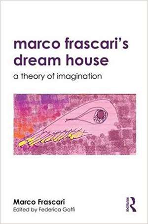 Marco Frascari's Dream House: A Theory of Imagination de Marco Frascari