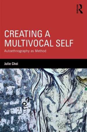 Creating a Multivocal Self: Autoethnography as Method de Julie Choi