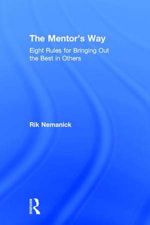 The Mentor's Way: Eight Rules for Bringing Out the Best in Others de Rik Nemanick