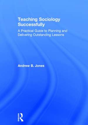 Teaching Sociology Successfully: A Practical Guide to Planning and Delivering Outstanding Lessons de Andrew Jones