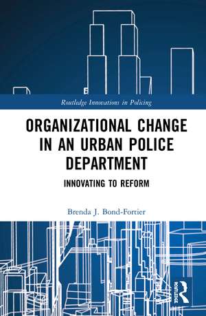 Organizational Change in an Urban Police Department: Innovating to Reform de Brenda J. Bond-Fortier