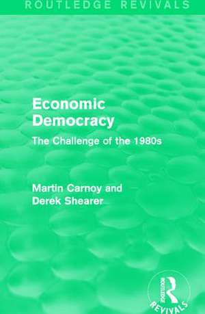 Economic Democracy (Routledge Revivals): The Challenge of the 1980s de Martin Carnoy