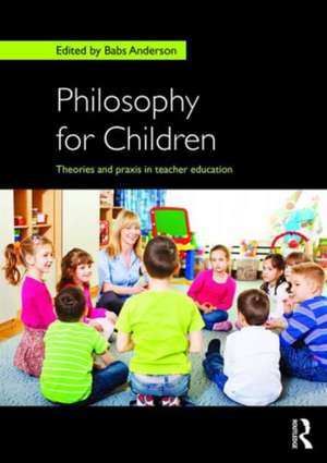 Philosophy for Children: Theories and praxis in teacher education de Babs Anderson