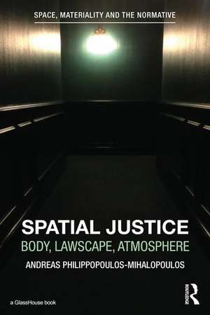 Spatial Justice: Body, Lawscape, Atmosphere de Andreas Philippopoulos-Mihalopoulos