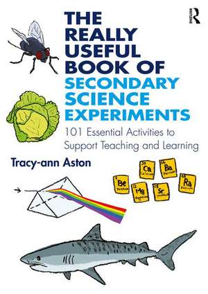 The Really Useful Book of Secondary Science Experiments: 101 Essential Activities to Support Teaching and Learning de Tracy-ann Aston