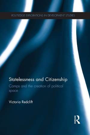 Statelessness and Citizenship: Camps and the Creation of Political Space de Victoria Redclift