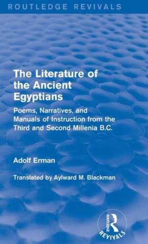 The Literature of the Ancient Egyptians: Poems, Narratives, and Manuals of Instruction from the Third and Second Millenia B.C. de Adolf Erman