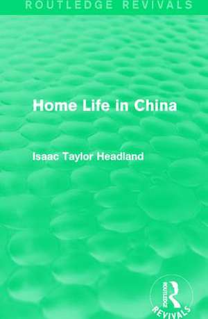 Home Life in China de Isaac Taylor Headland