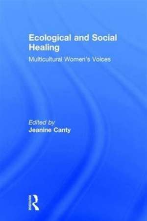 Ecological and Social Healing: Multicultural Women's Voices de Jeanine Canty