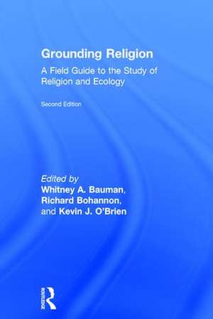 Grounding Religion: A Field Guide to the Study of Religion and Ecology de Whitney A. Bauman