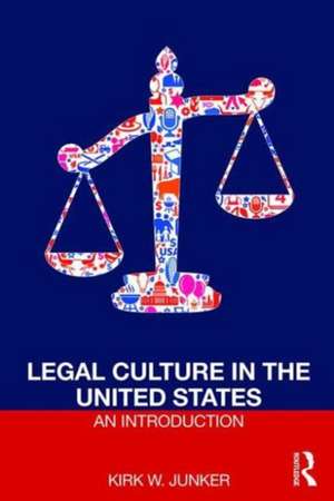 Legal Culture in the United States: An Introduction de Kirk Junker