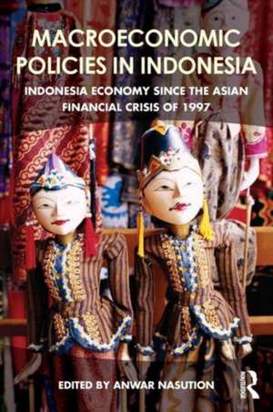 Macroeconomic Policies in Indonesia: Indonesia economy since the Asian financial crisis of 1997 de Anwar Nasution