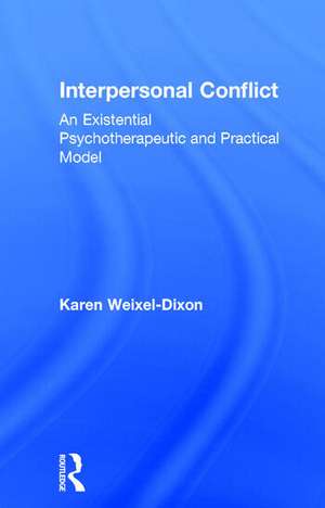 Interpersonal Conflict: An Existential Psychotherapeutic and Practical Model de Karen Weixel Dixon