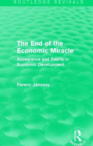 The End of the Economic Miracle: Appearance and Reality in Economic Development de Ferenc Jánossy