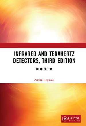 Infrared and Terahertz Detectors, Third Edition de Antoni Rogalski