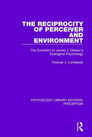 The Reciprocity of Perceiver and Environment: The Evolution of James J. Gibson's Ecological Psychology de Thomas J. Lombardo