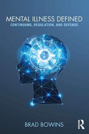 Mental Illness Defined: Continuums, Regulation, and Defense de Brad Bowins