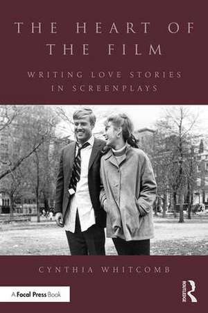 The Heart of the Film: Writing Love Stories in Screenplays de Cynthia Whitcomb