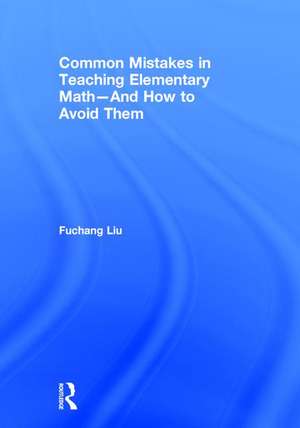 Common Mistakes in Teaching Elementary Math—And How to Avoid Them de Fuchang Liu