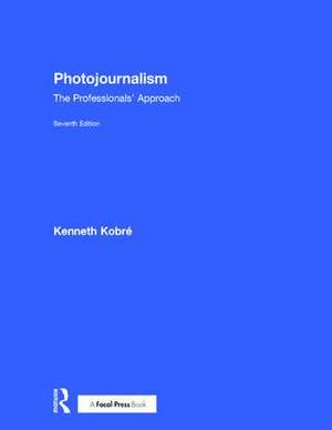 Photojournalism: The Professionals' Approach de Kenneth Kobre