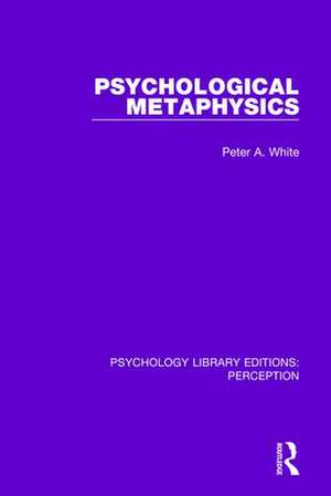 Psychological Metaphysics de Peter A. White