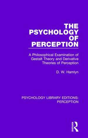 The Psychology of Perception: A Philosophical Examination of Gestalt Theory and Derivative Theories of Perception de D. W. Hamlyn