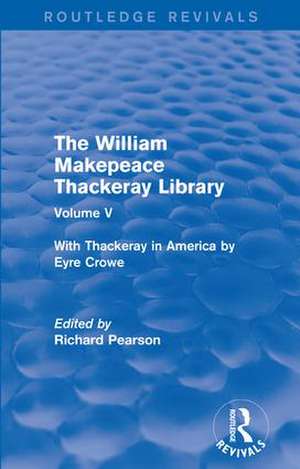 The William Makepeace Thackeray Library: Volume V - With Thackeray in America by Eyre Crowe de Richard Pearson